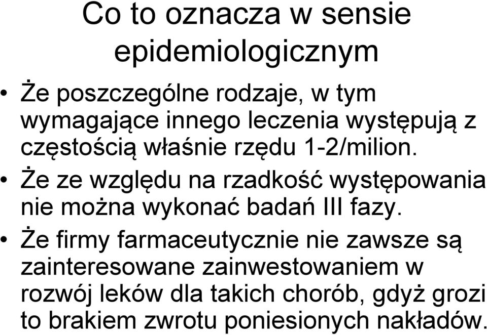 Że ze względu na rzadkość występowania nie można wykonać badań III fazy.