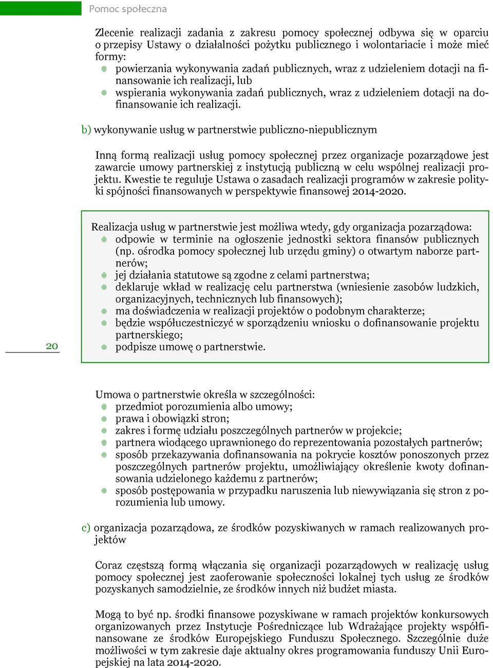 b) wykonywanie usług w partnerstwie publiczno-niepublicznym Inną formą realizacji usług pomocy społecznej przez organizacje pozarządowe jest zawarcie umowy partnerskiej z instytucją publiczną w celu