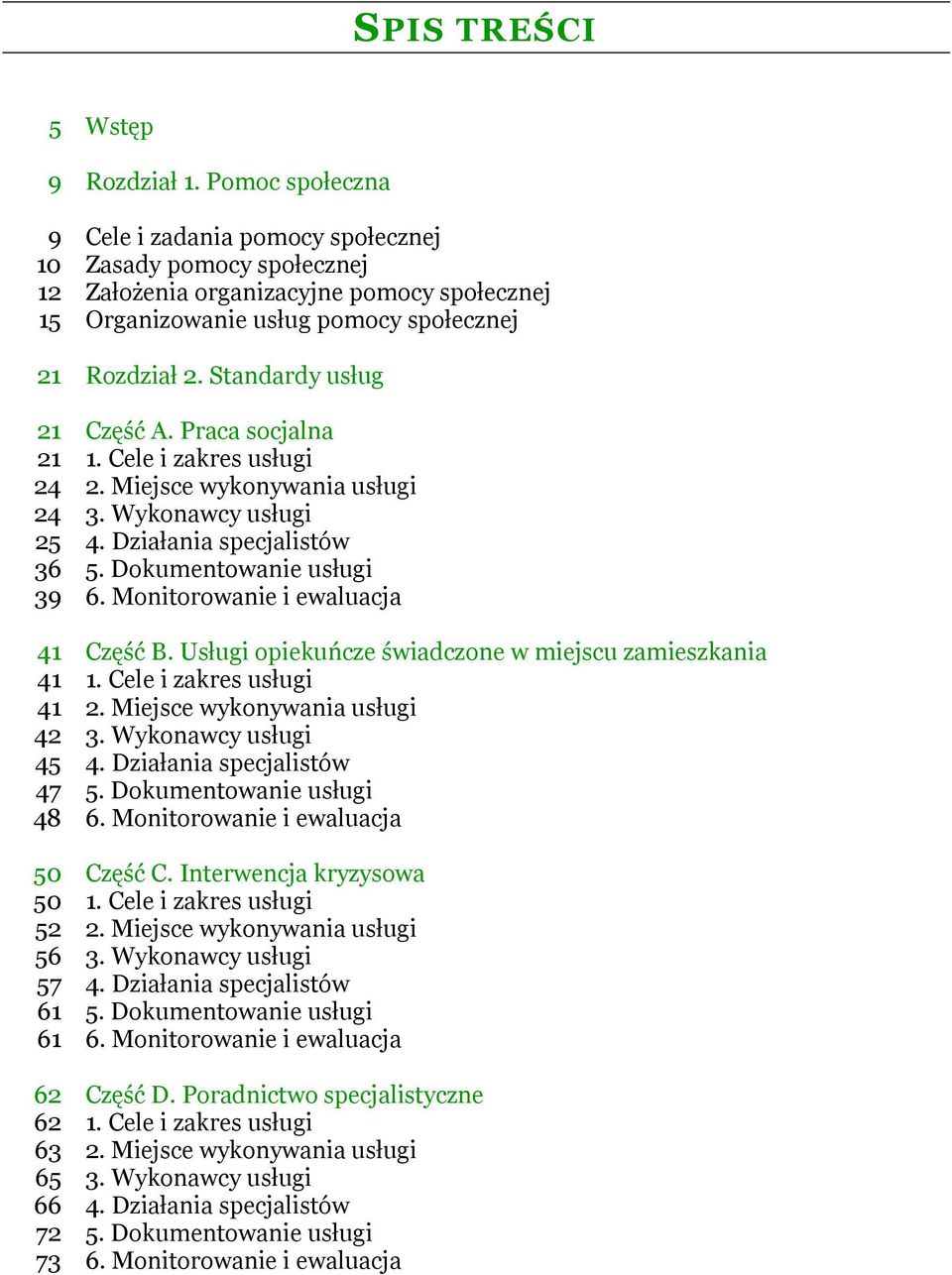 Standardy usług 21 Część A. Praca socjalna 21 1. Cele i zakres usługi 24 2. Miejsce wykonywania usługi 24 3. Wykonawcy usługi 25 4. Działania specjalistów 36 5. Dokumentowanie usługi 39 6.