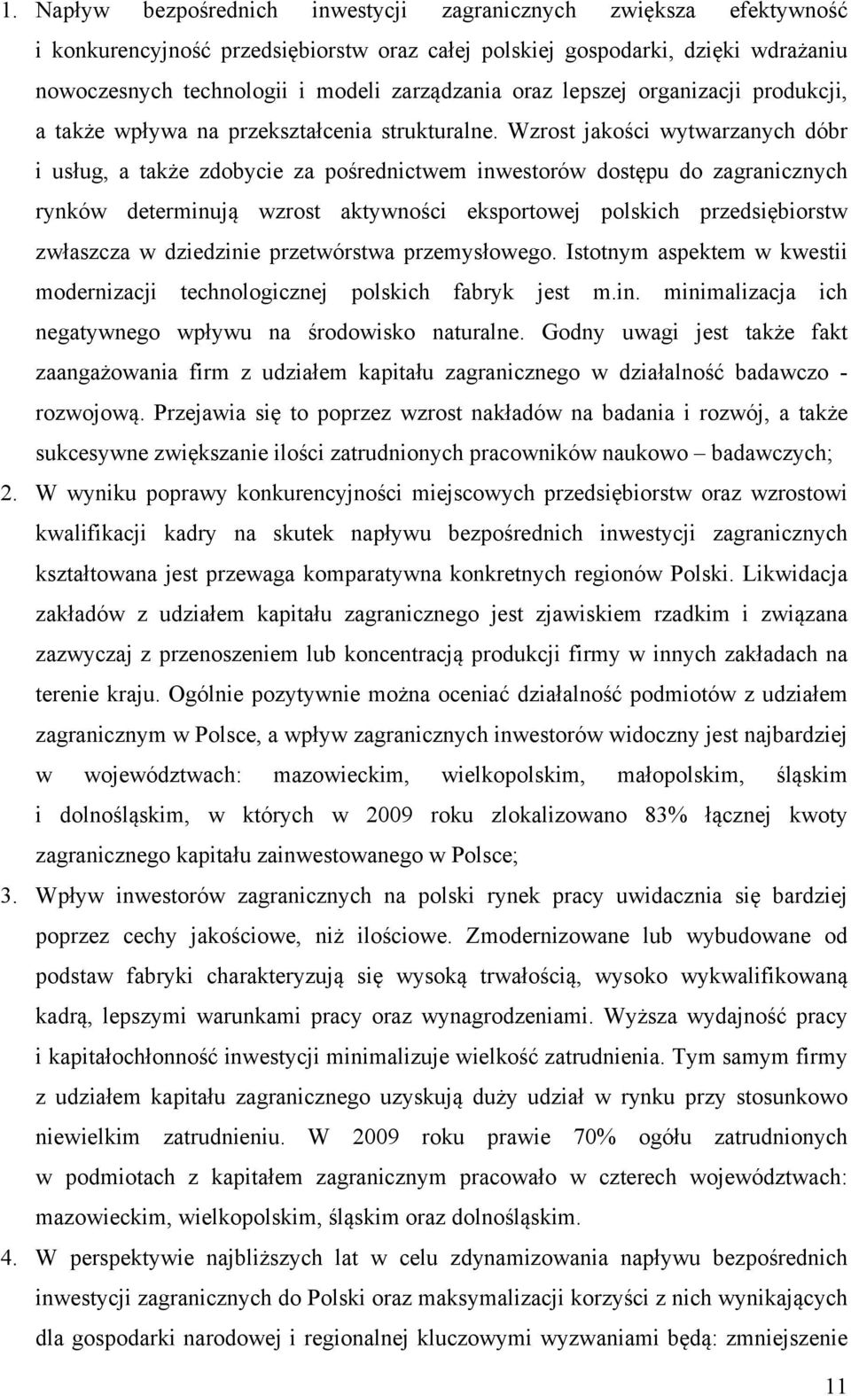 Wzrost jakości wytwarzanych dóbr i usług, a także zdobycie za pośrednictwem inwestorów dostępu do zagranicznych rynków determinują wzrost aktywności eksportowej polskich przedsiębiorstw zwłaszcza w