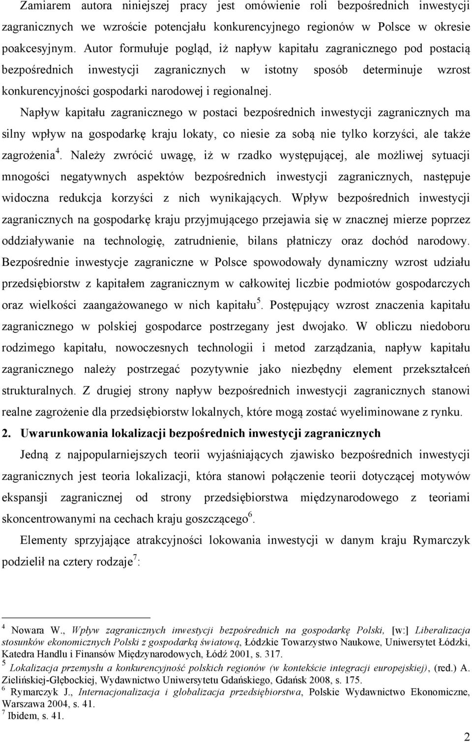 Napływ kapitału zagranicznego w postaci bezpośrednich inwestycji zagranicznych ma silny wpływ na gospodarkę kraju lokaty, co niesie za sobą nie tylko korzyści, ale także zagrożenia 4.