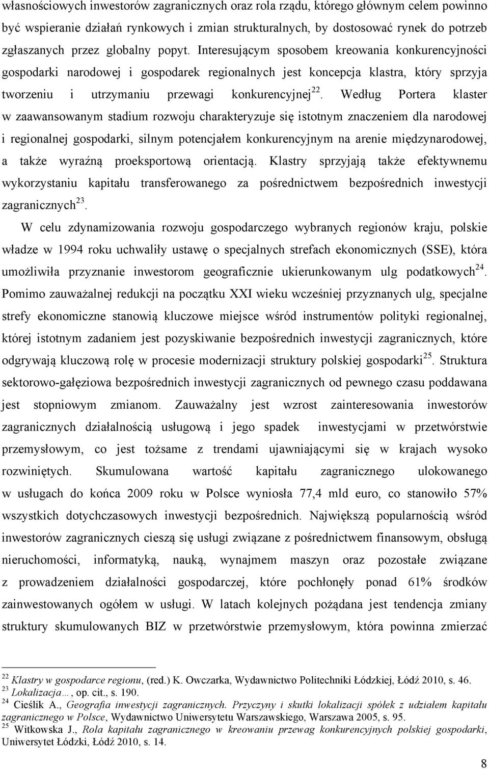 Interesującym sposobem kreowania konkurencyjności gospodarki narodowej i gospodarek regionalnych jest koncepcja klastra, który sprzyja tworzeniu i utrzymaniu przewagi konkurencyjnej 22.