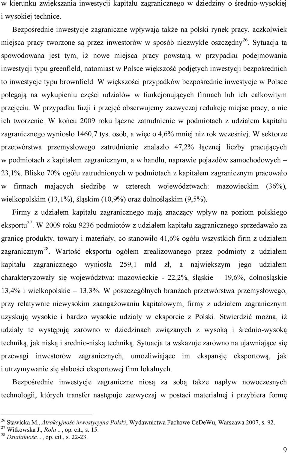 Sytuacja ta spowodowana jest tym, iż nowe miejsca pracy powstają w przypadku podejmowania inwestycji typu greenfield, natomiast w Polsce większość podjętych inwestycji bezpośrednich to inwestycje