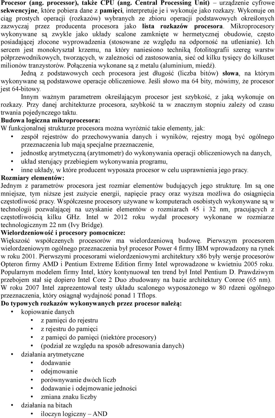 Mikroprocesory wykonywane są zwykle jako układy scalone zamknięte w hermetycznej obudowie, często posiadającej złocone wyprowadzenia (stosowane ze względu na odporność na utlenianie).