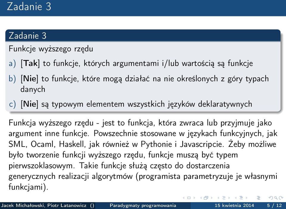 Powszechnie stosowane w językach funkcyjnych, jak SML, Ocaml, Haskell, jak również w Pythonie i Javascripcie.