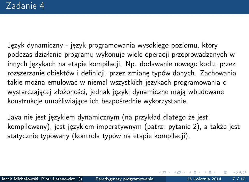 Zachowania takie można emulować w niemal wszystkich językach programowania o wystarczającej złożoności, jednak języki dynamiczne mają wbudowane konstrukcje umożliwiające ich bezpośrednie