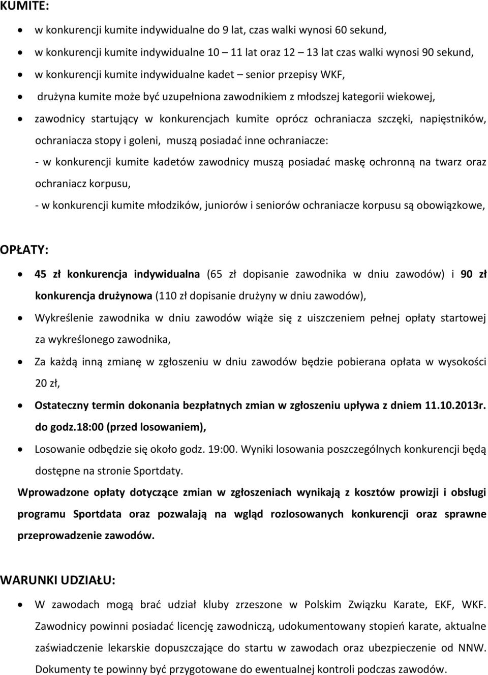 napięstników, ochraniacza stopy i goleni, muszą posiadać inne ochraniacze: - w konkurencji kumite kadetów zawodnicy muszą posiadać maskę ochronną na twarz oraz ochraniacz korpusu, - w konkurencji