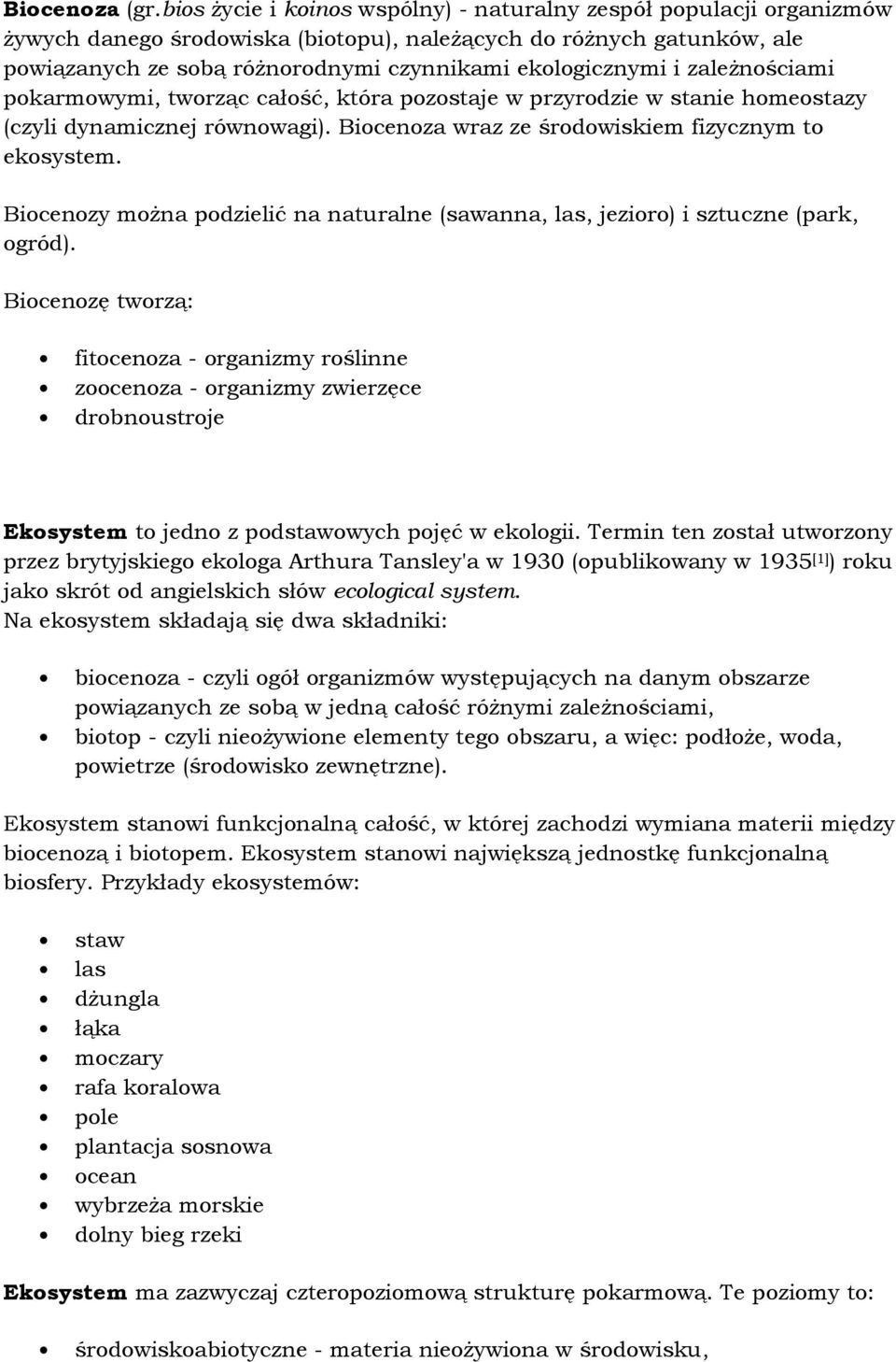 i zaleŝnościami pokarmowymi, tworząc całość, która pozostaje w przyrodzie w stanie homeostazy (czyli dynamicznej równowagi). Biocenoza wraz ze środowiskiem fizycznym to ekosystem.