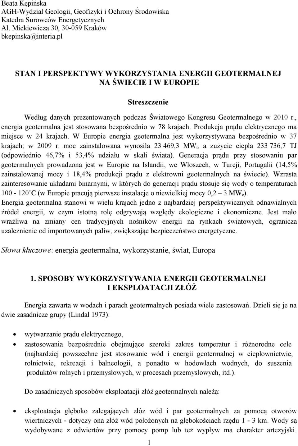 , energia geotermalna jest stosowana bezpośrednio w 78 krajach. Produkcja prądu elektrycznego ma miejsce w 24 krajach.