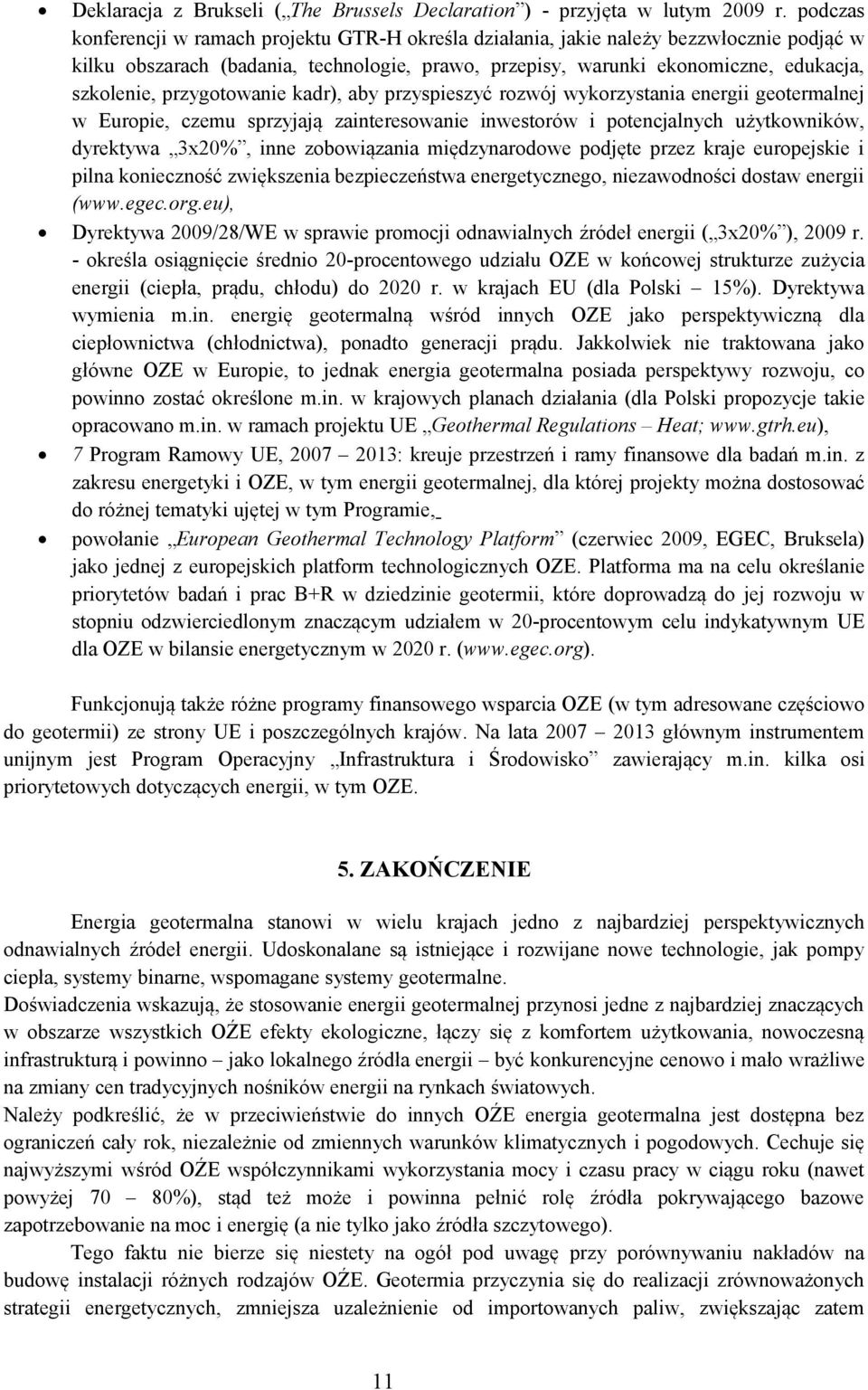 przygotowanie kadr), aby przyspieszyć rozwój wykorzystania energii geotermalnej w Europie, czemu sprzyjają zainteresowanie inwestorów i potencjalnych użytkowników, dyrektywa 3x20%, inne zobowiązania