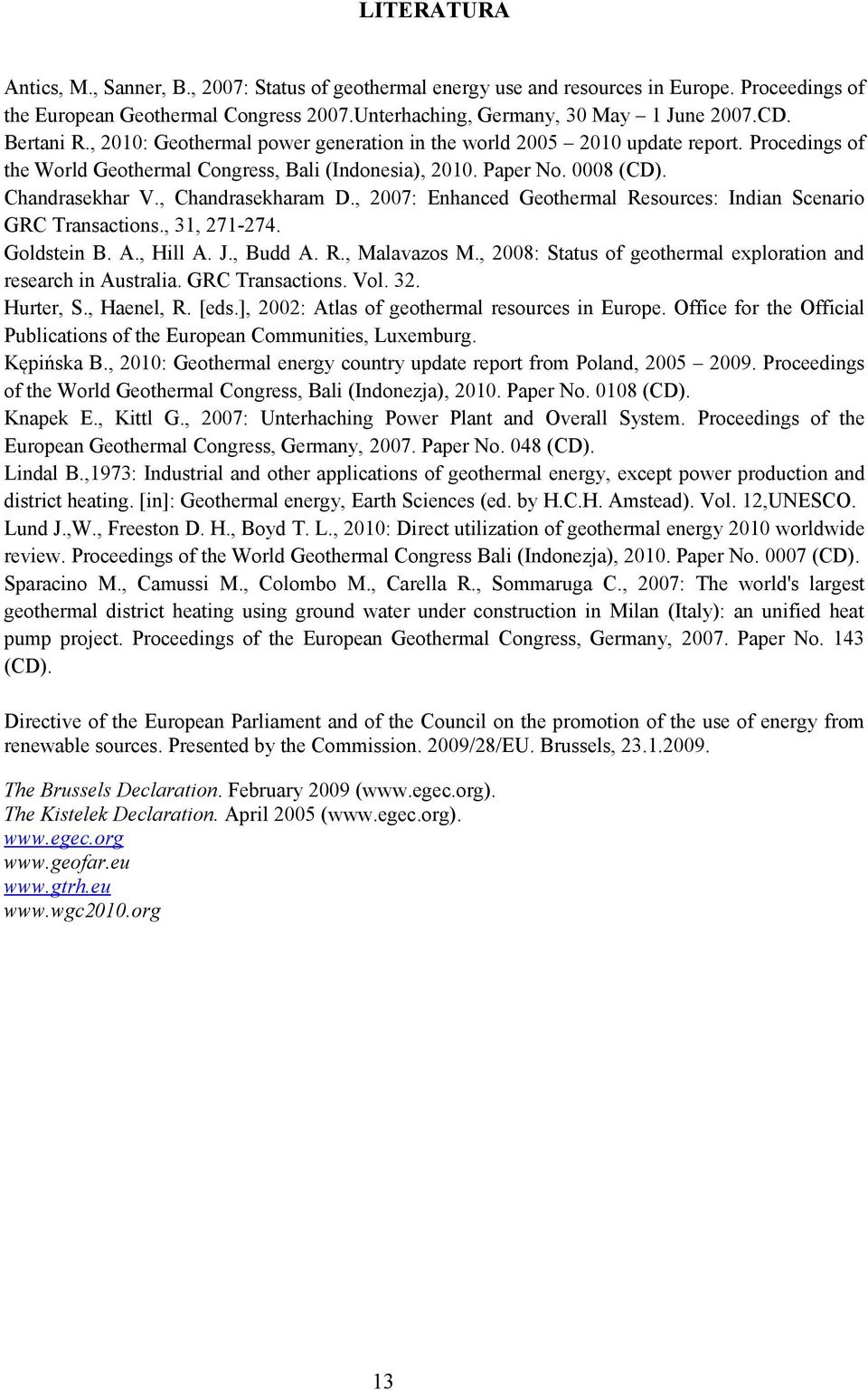 , Chandrasekharam D., 2007: Enhanced Geothermal Resources: Indian Scenario GRC Transactions., 31, 271274. Goldstein B. A., Hill A. J., Budd A. R., Malavazos M.