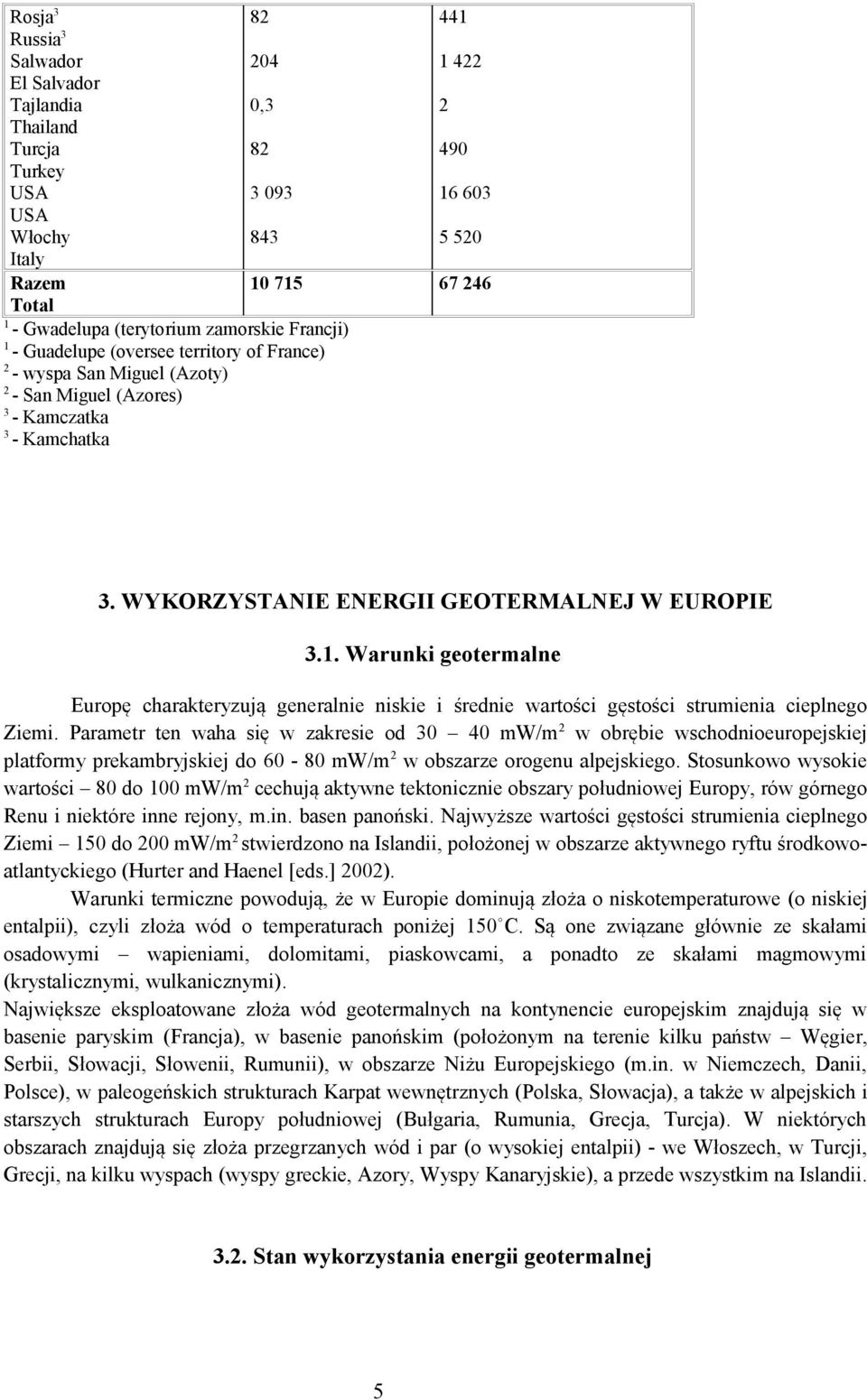 Parametr ten waha się w zakresie od 30 40 mw/m 2 w obrębie wschodnioeuropejskiej platformy prekambryjskiej do 60 80 mw/m 2 w obszarze orogenu alpejskiego.