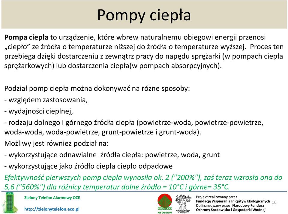 Podział pomp ciepła można dokonywać na różne sposoby: - względem zastosowania, - wydajności cieplnej, -rodzaju dolnego i górnego źródła ciepła (powietrze-woda, powietrze-powietrze, woda-woda,