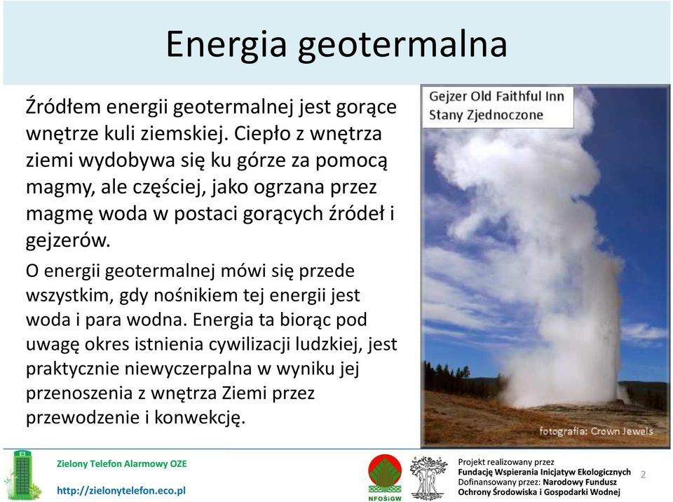 źródeł i gejzerów. O energii geotermalnej mówi się przede wszystkim, gdy nośnikiemtej energii jest woda i para wodna.