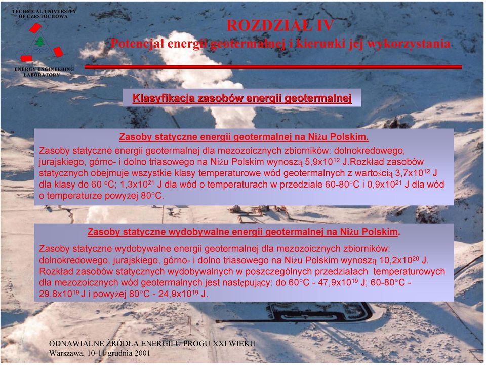 Rozkład zasobów statycznych obejmuje wszystkie klasy temperaturowe wód geotermalnych z wartością 3,7x10 12 J dla klasy do 60 o C; 1,3x10 21 J dla wód o temperaturach w przedziale 60-80 C i 0,9x10 21