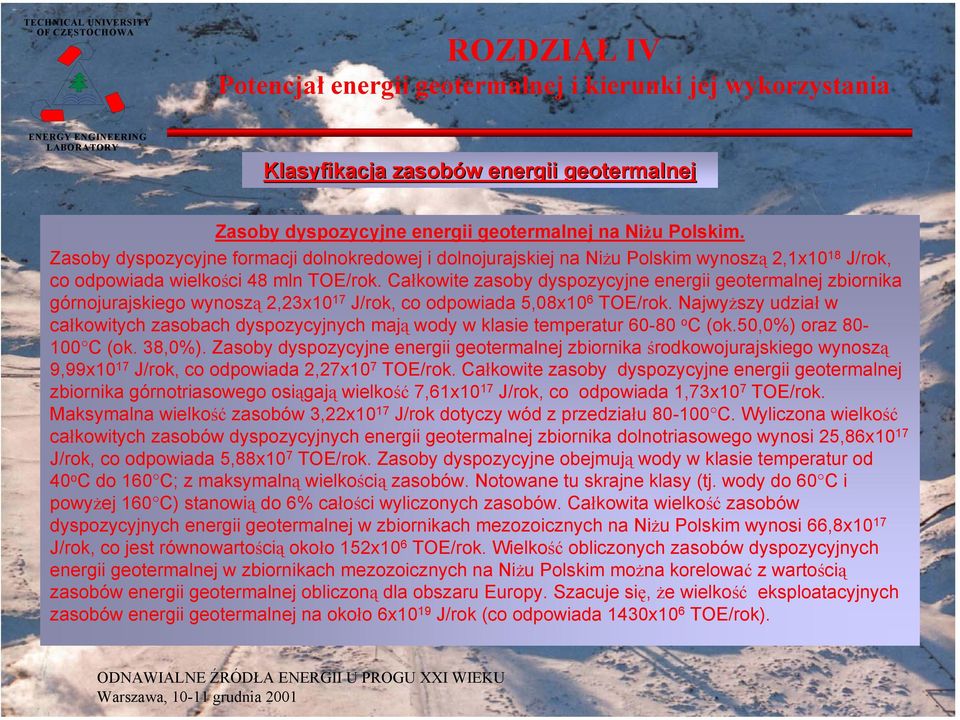 Całkowite zasoby dyspozycyjne energii geotermalnej zbiornika górnojurajskiego wynoszą 2,23x10 17 J/rok, co odpowiada 5,08x10 6 TOE/rok.