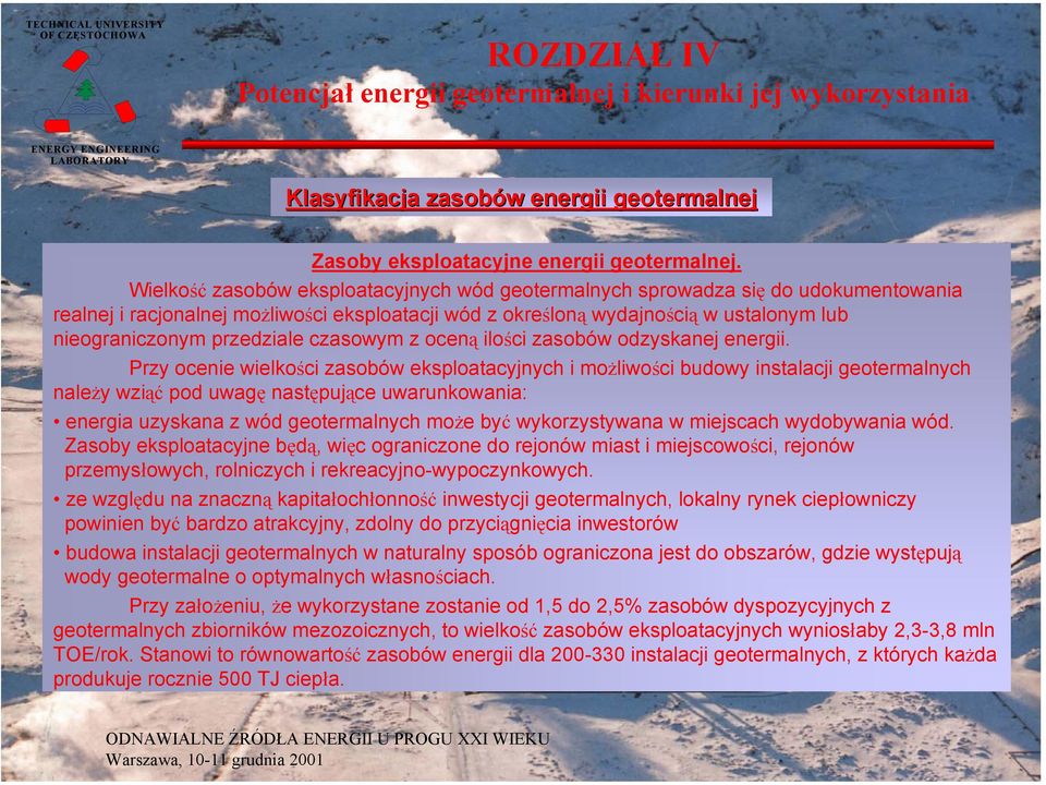 Wielkość zasobów eksploatacyjnych wód geotermalnych sprowadza się do udokumentowania realnej i racjonalnej możliwości eksploatacji wód z określoną wydajnością w ustalonym lub nieograniczonym