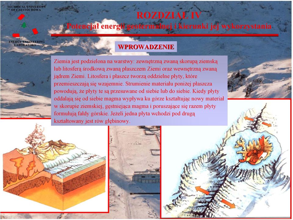 Litosfera i płaszcz tworzą oddzielne płyty, które przemieszczają się wzajemnie. Strumienie materiału poniżej płaszcza powodują, że płyty te są przesuwane od siebie lub do siebie.