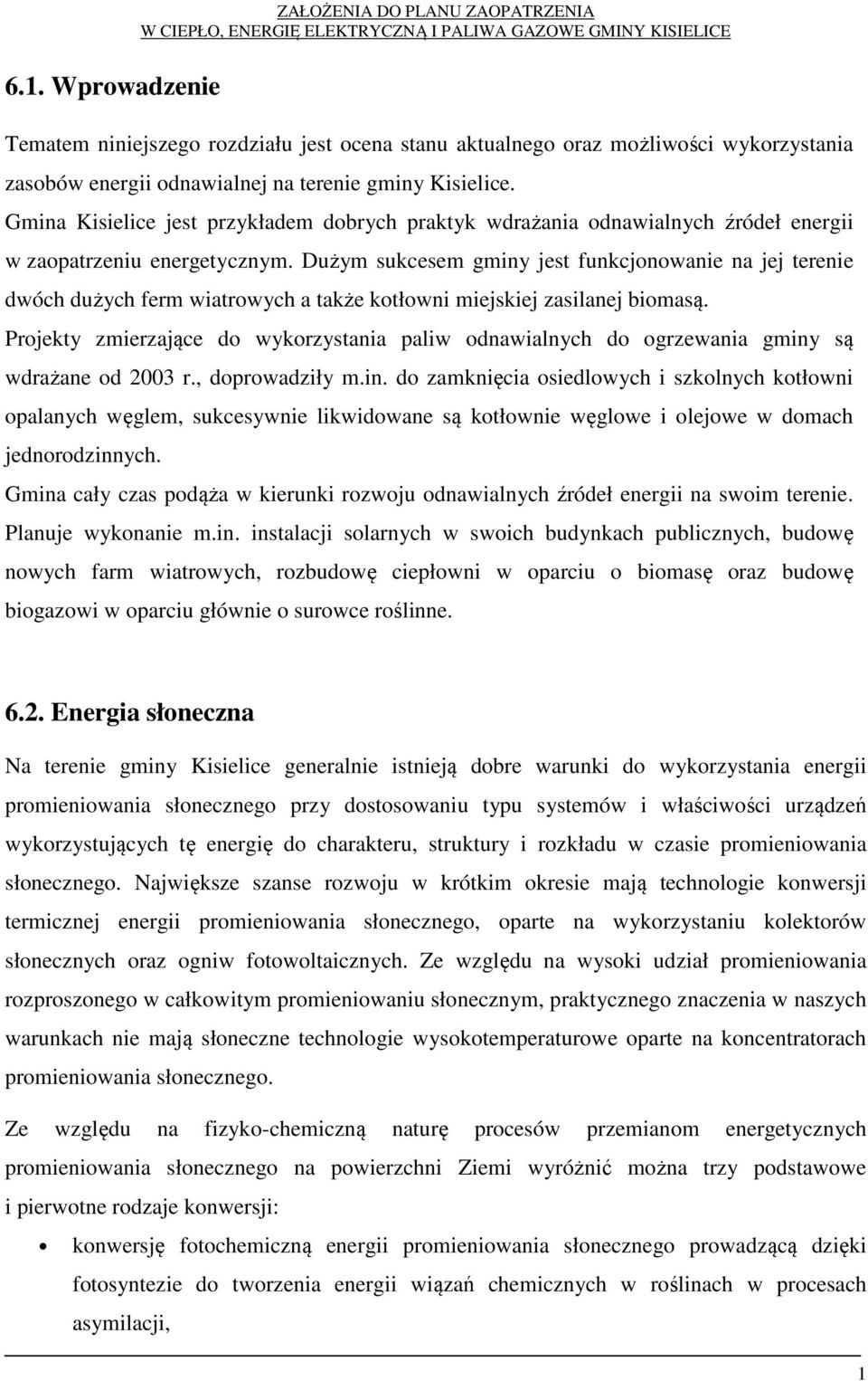 Dużym sukcesem gminy jest funkcjonowanie na jej terenie dwóch dużych ferm wiatrowych a także kotłowni miejskiej zasilanej biomasą.