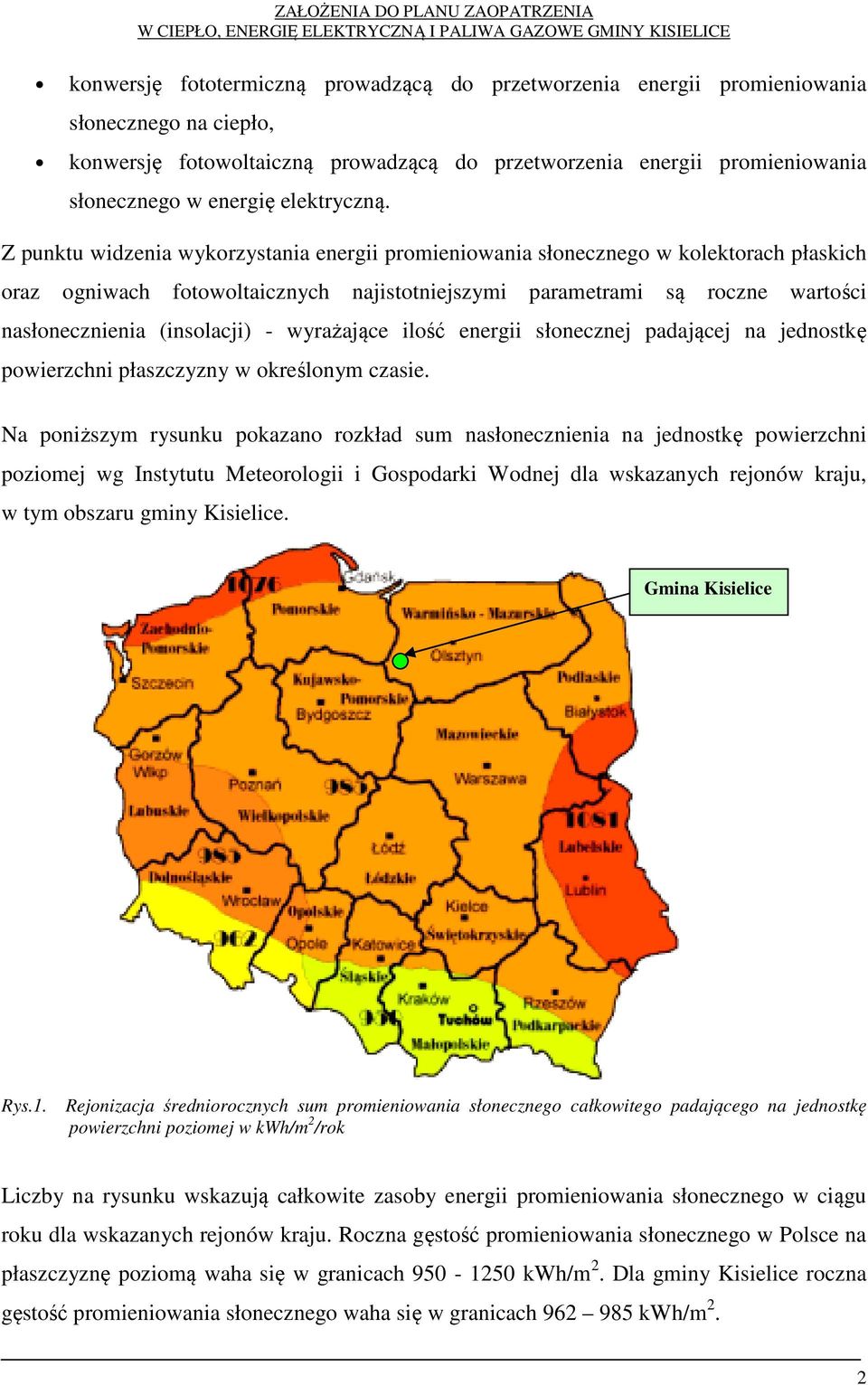 Z punktu widzenia wykorzystania energii promieniowania słonecznego w kolektorach płaskich oraz ogniwach fotowoltaicznych najistotniejszymi parametrami są roczne wartości nasłonecznienia (insolacji) -