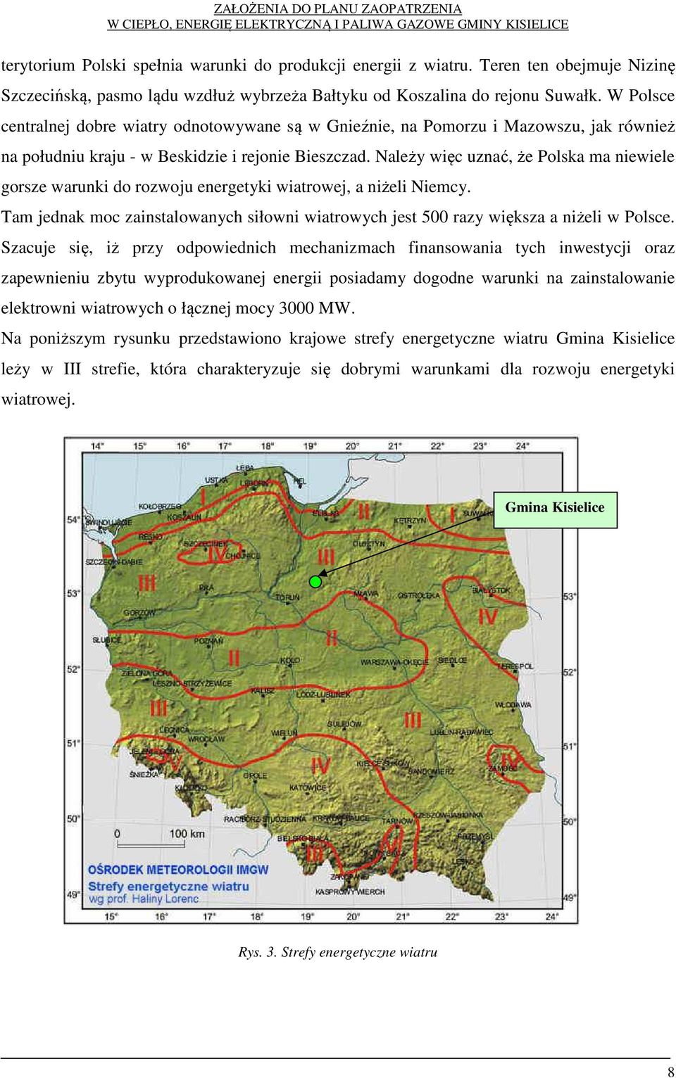 Należy więc uznać, że Polska ma niewiele gorsze warunki do rozwoju energetyki wiatrowej, a niżeli Niemcy. Tam jednak moc zainstalowanych siłowni wiatrowych jest 500 razy większa a niżeli w Polsce.