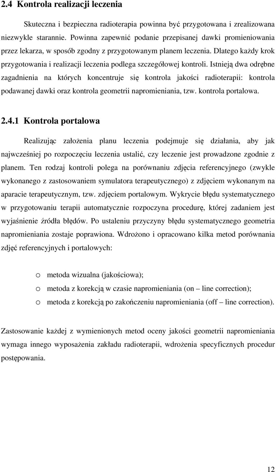 stnieją wa orębne zaganienia na których koncentruje się kontrola jakości raioterapii: kontrola poawanej awki oraz kontrola geoetrii naproieniania tzw. kontrola portalowa..4.