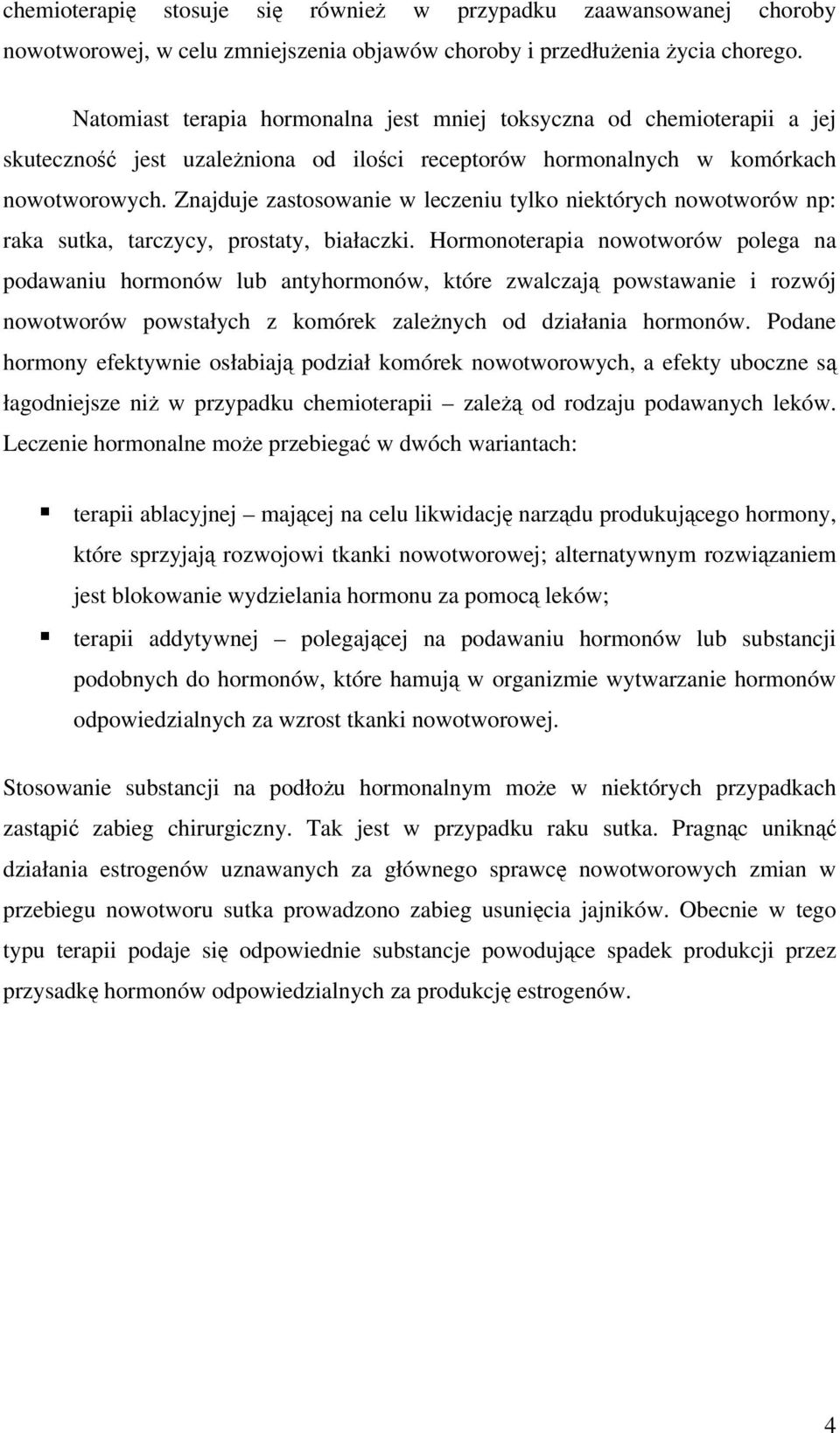 Znajuje zastosowanie w leczeniu tylko niektórych nowotworów np: raka sutka tarczycy prostaty białaczki.