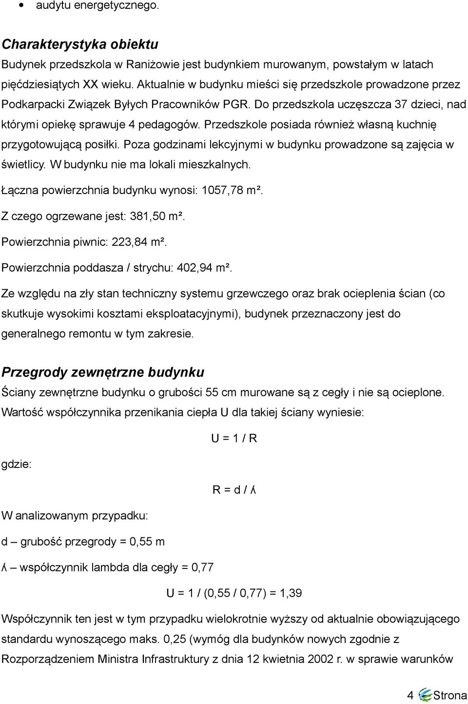 Przedszkole posiada również własną kuchnię przygotowującą posiłki. Poza godzinami lekcyjnymi w budynku prowadzone są zajęcia w świetlicy. W budynku nie ma lokali mieszkalnych.