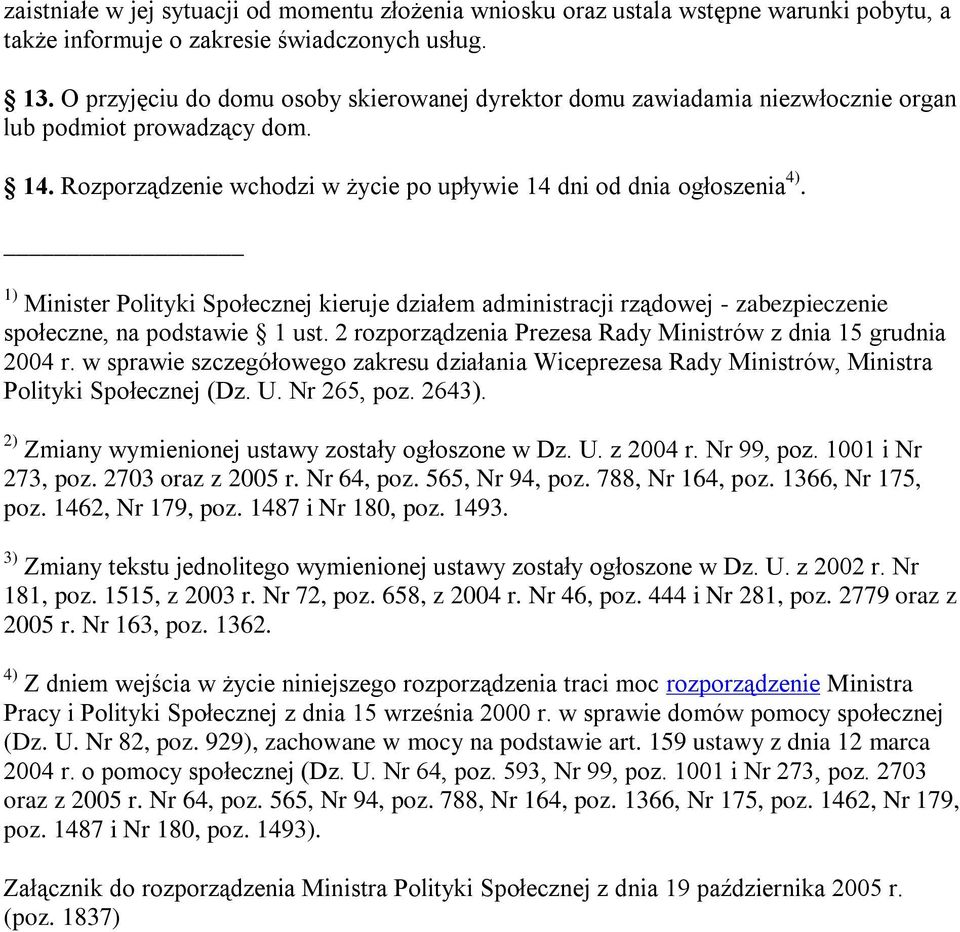 1) Minister Polityki Społecznej kieruje działem administracji rządowej - zabezpieczenie społeczne, na podstawie 1 ust. 2 rozporządzenia Prezesa Rady Ministrów z dnia 15 grudnia 2004 r.