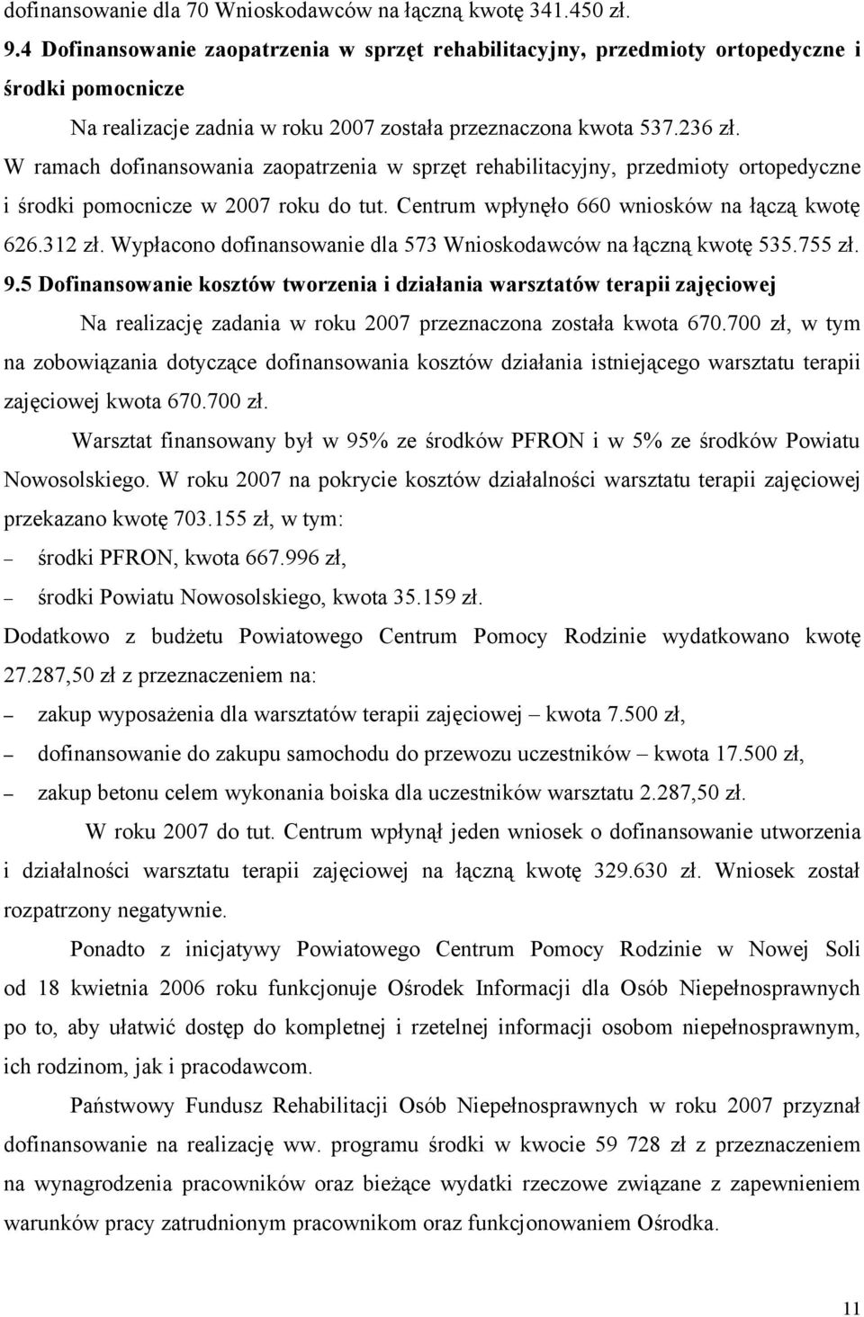 W ramach dofinansowania zaopatrzenia w sprzęt rehabilitacyjny, przedmioty ortopedyczne i środki pomocnicze w 2007 roku do tut. Centrum wpłynęło 660 wniosków na łączą kwotę 626.312 zł.