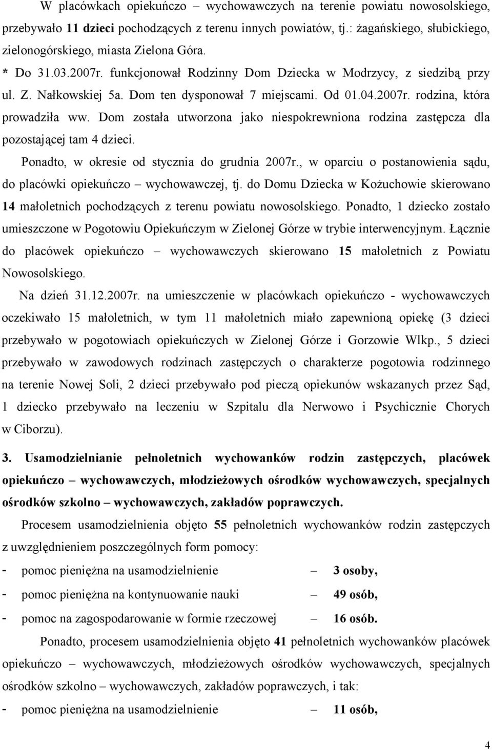 Dom ten dysponował 7 miejscami. Od 01.04.2007r. rodzina, która prowadziła ww. Dom została utworzona jako niespokrewniona rodzina zastępcza dla pozostającej tam 4 dzieci.