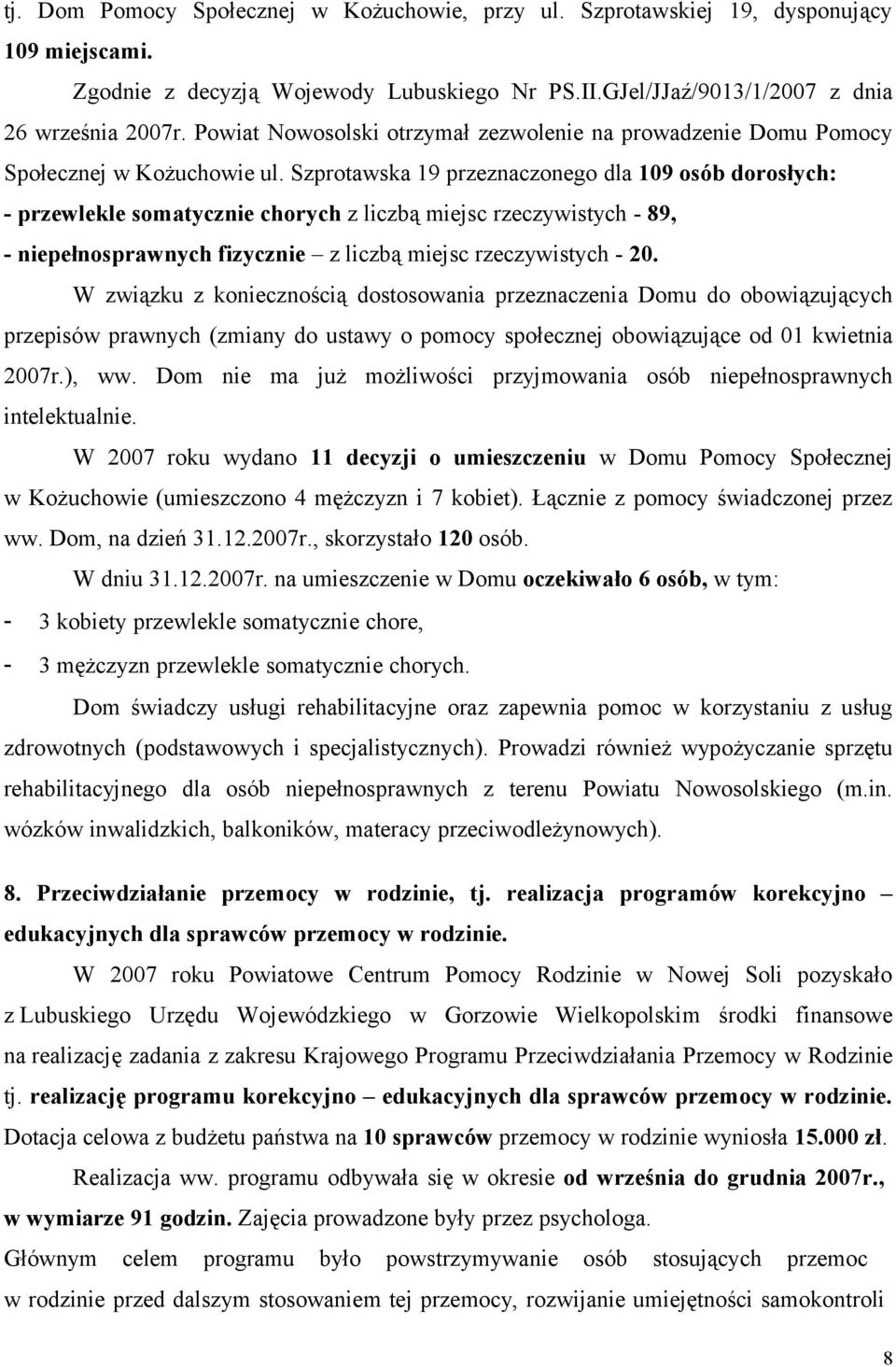 Szprotawska 19 przeznaczonego dla 109 osób dorosłych: - przewlekle somatycznie chorych z liczbą miejsc rzeczywistych - 89, - niepełnosprawnych fizycznie z liczbą miejsc rzeczywistych - 20.