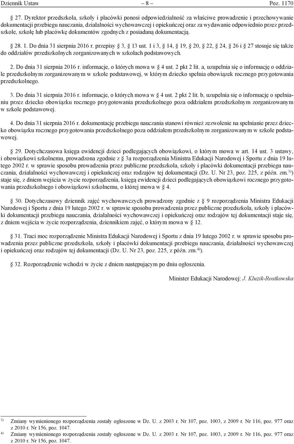 odpowiednio przez przedszkole, szkołę lub placówkę dokumentów zgodnych z posiadaną dokumentacją. 28. 1. Do dnia 31 sierpnia 2016 r. przepisy 3, 13 ust.