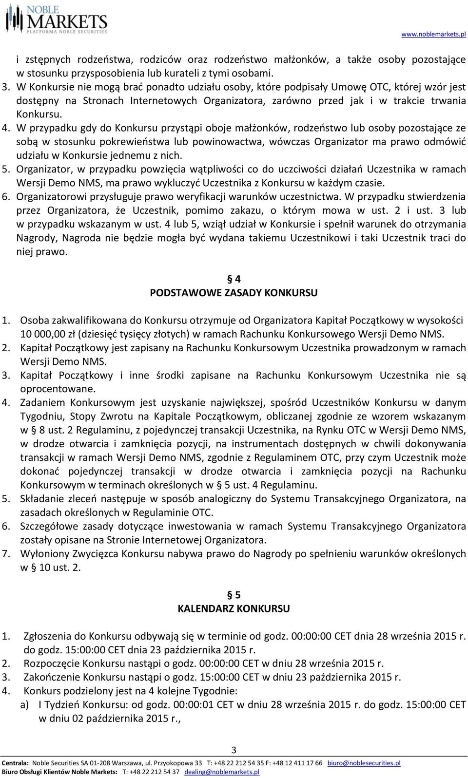 W przypadku gdy do Konkursu przystąpi oboje małżonków, rodzeństwo lub osoby pozostające ze sobą w stosunku pokrewieństwa lub powinowactwa, wówczas Organizator ma prawo odmówić udziału w Konkursie