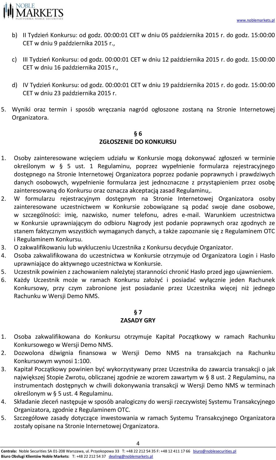 5. Wyniki oraz termin i sposób wręczania nagród ogłoszone zostaną na Stronie Internetowej Organizatora. 6 ZGŁOSZENIE DO KONKURSU 1.