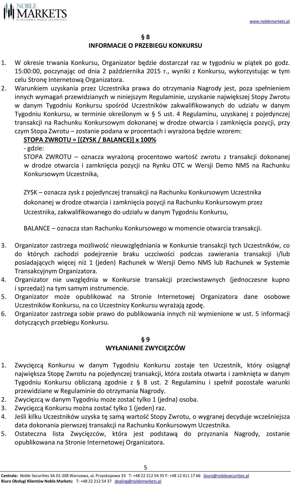 Warunkiem uzyskania przez Uczestnika prawa do otrzymania Nagrody jest, poza spełnieniem innych wymagań przewidzianych w niniejszym Regulaminie, uzyskanie największej Stopy Zwrotu w danym Tygodniu