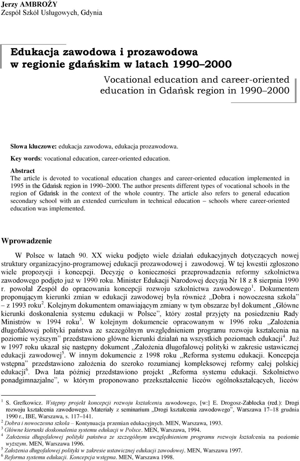 Abstract The article is devoted to vocational education changes and career-oriented education implemented in 1995 in the Gdańsk region in 1990 2000.