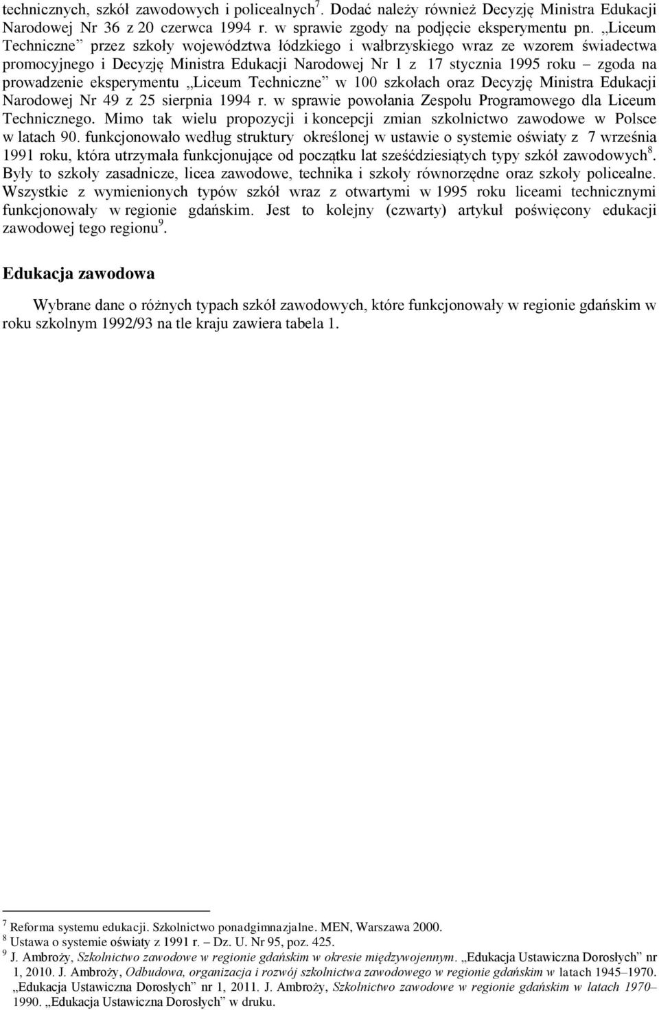 eksperymentu Liceum Techniczne w 100 szkołach oraz Decyzję Ministra Edukacji Narodowej Nr 49 z 25 sierpnia 1994 r. w sprawie powołania Zespołu Programowego dla Liceum Technicznego.