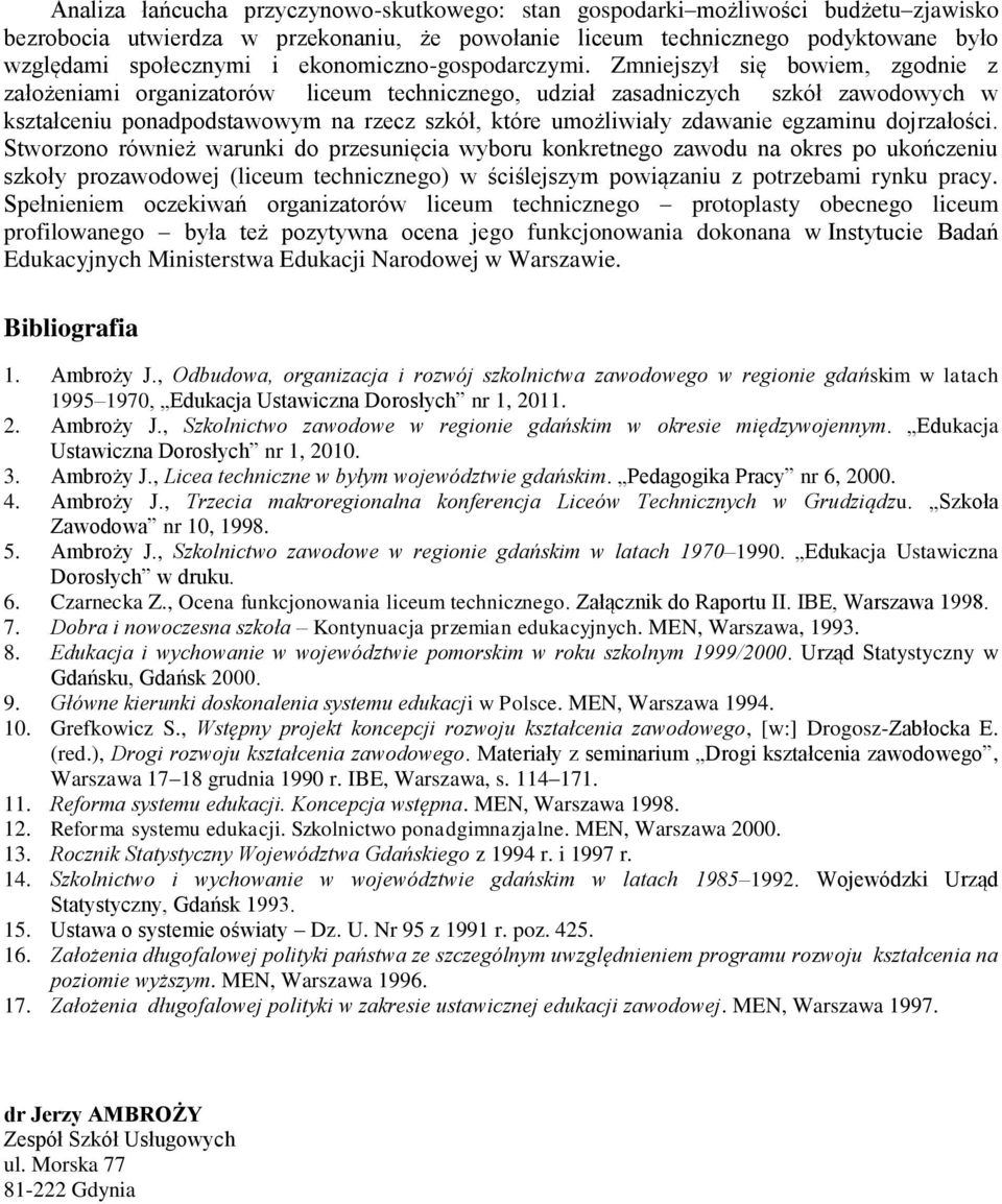 Zmniejszył się bowiem, zgodnie z założeniami organizatorów liceum technicznego, udział zasadniczych szkół zawodowych w kształceniu ponadpodstawowym na rzecz szkół, które umożliwiały zdawanie egzaminu