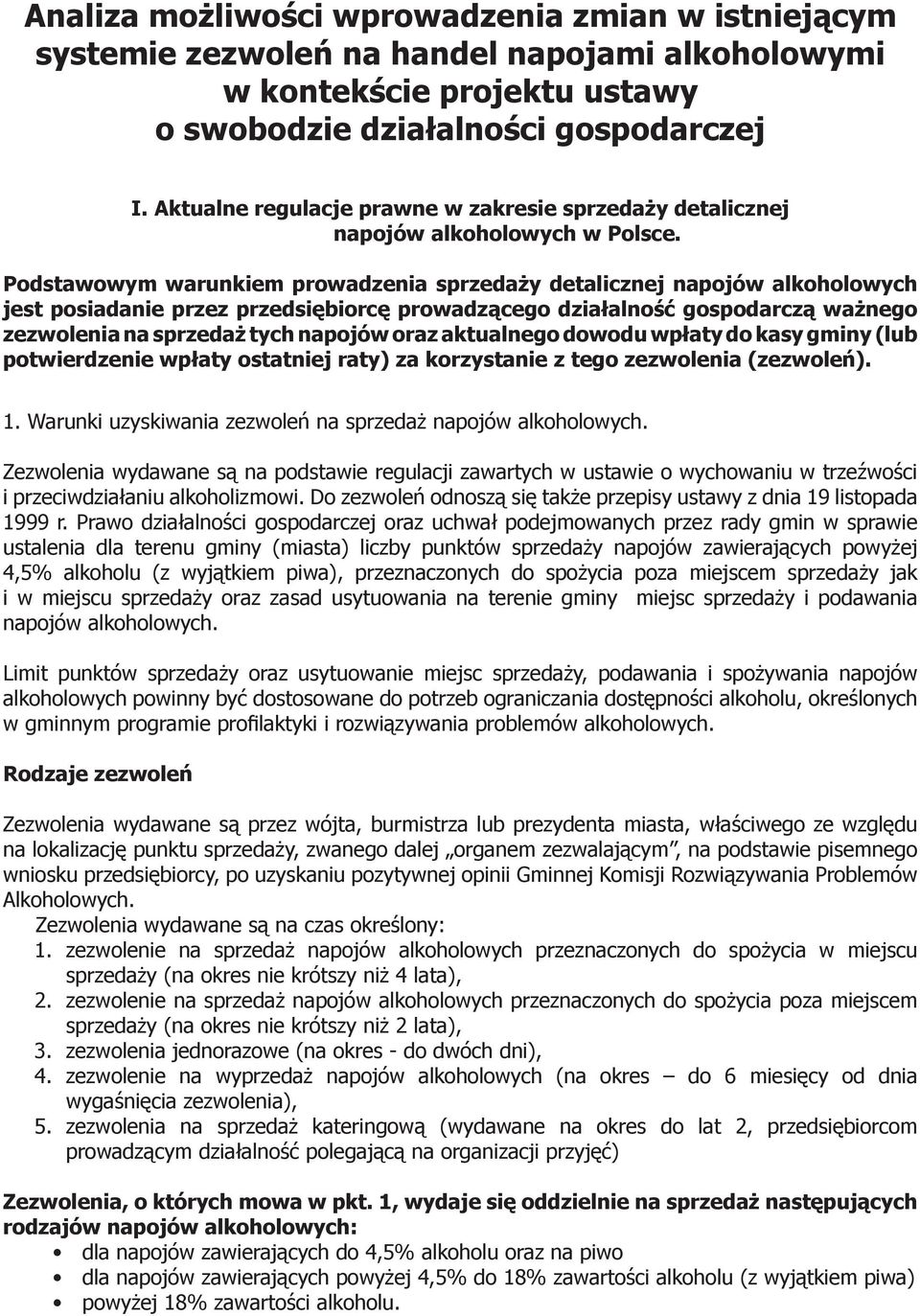 Podstawowym warunkiem prowadzenia sprzedaży detalicznej napojów alkoholowych jest posiadanie przez przedsiębiorcę prowadzącego działalność gospodarczą ważnego zezwolenia na sprzedaż tych napojów oraz