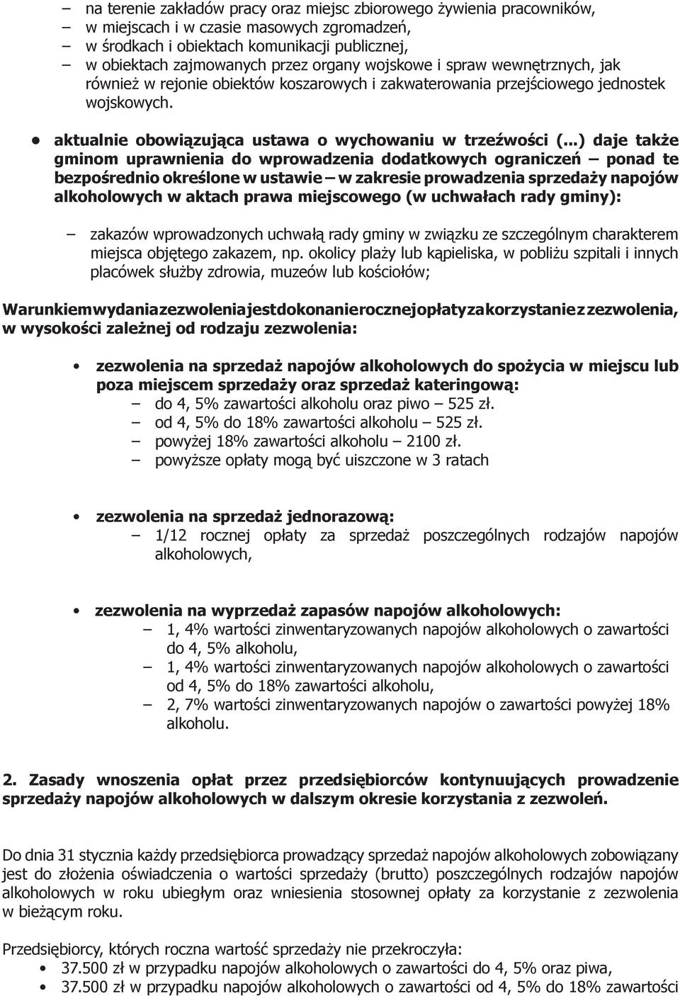 ..) daje także gminom uprawnienia do wprowadzenia dodatkowych ograniczeń ponad te bezpośrednio określone w ustawie w zakresie prowadzenia sprzedaży napojów alkoholowych w aktach prawa miejscowego (w