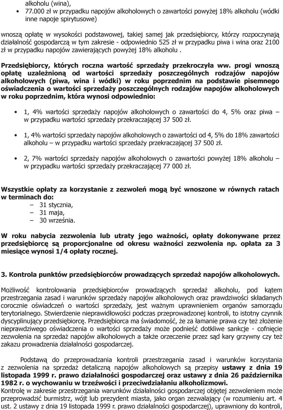 działalność gospodarczą w tym zakresie - odpowiednio 525 zł w przypadku piwa i wina oraz 2100 zł w przypadku napojów zawierających powyżej 18% alkoholu.