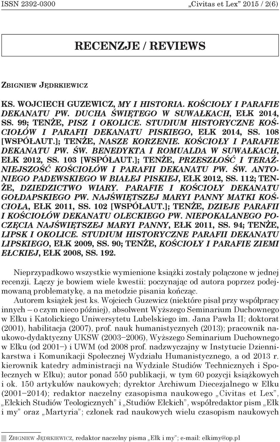 KOŚCIOŁY I PARAFIE DEKANATU PW. ŚW. BENEDYKTA I ROMUALDA W SUWAŁKACH, EŁK 2012, SS. 103 [WSPÓŁAUT.]; TENŻE, PRZESZŁOŚĆ I TERAŹ- NIEJSZOŚĆ KOŚCIOŁÓW I PARAFII DEKANATU PW. ŚW. ANTO- NIEGO PADEWSKIEGO W BIAŁEJ PISKIEJ, EŁK 2012, SS.