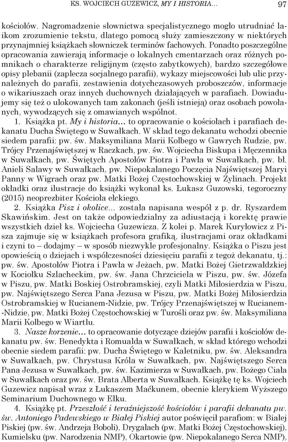Ponadto poszczególne opracowania zawierają informacje o lokalnych cmentarzach oraz różnych pomnikach o charakterze religijnym (często zabytkowych), bardzo szczegółowe opisy plebanii (zaplecza