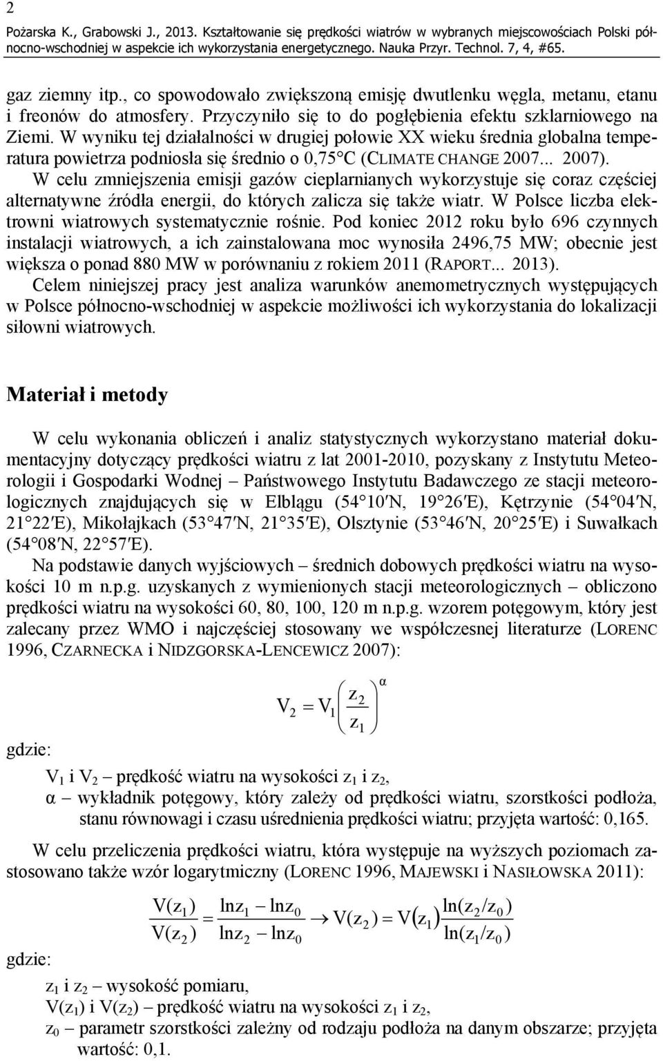 W wyniku tej działalności w drugiej połowie XX wieku średnia globalna temperatura powietrza podniosła się średnio o 0,75 C (CLIMATE CHANGE 2007... 2007).