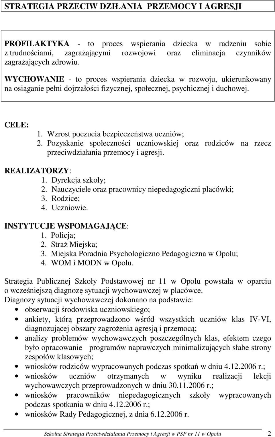 Pozyskanie społeczności uczniowskiej oraz rodziców na rzecz przeciwdziałania przemocy i agresji. REALIZATORZY: 1. Dyrekcja szkoły; 2. Nauczyciele oraz pracownicy niepedagogiczni placówki; 3.