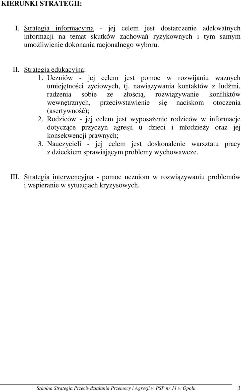 nawiązywania kontaktów z ludźmi, radzenia sobie ze złością, rozwiązywanie konfliktów wewnętrznych, przeciwstawienie się naciskom otoczenia (asertywność); 2.