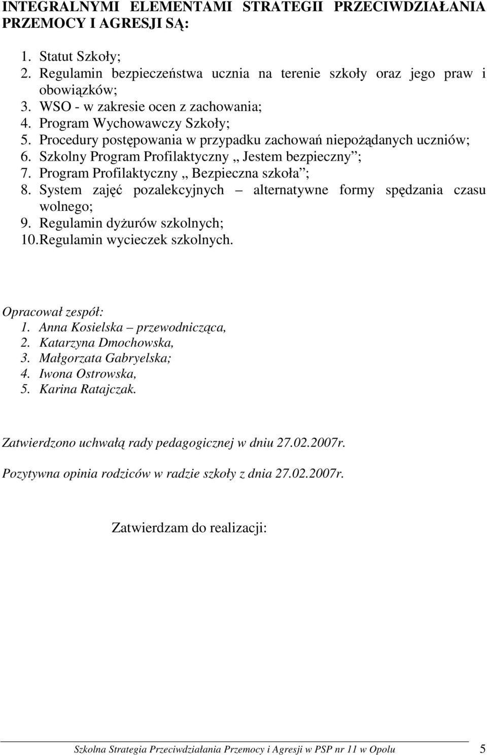 Program Profilaktyczny Bezpieczna szkoła ; 8. System zajęć pozalekcyjnych alternatywne formy spędzania czasu wolnego; 9. Regulamin dyŝurów szkolnych; 10. Regulamin wycieczek szkolnych.