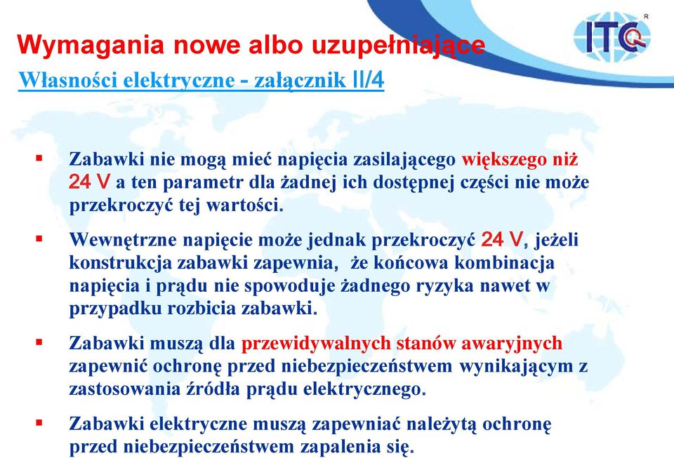 Wewnętrzne napięcie może jednak przekroczyć 24 V, jeżeli konstrukcja zabawki zapewnia, że końcowa kombinacja napięcia i prądu nie spowoduje żadnego ryzyka nawet w