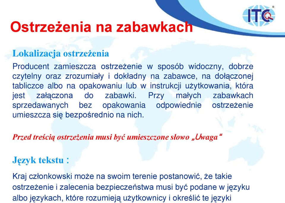 Przy małych zabawkach sprzedawanych bez opakowania odpowiednie ostrzeżenie umieszcza się bezpośrednio na nich.